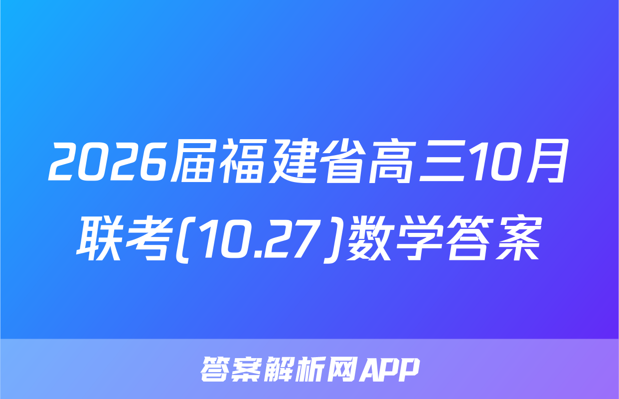 2026届福建省高三10月联考(10.27)数学答案