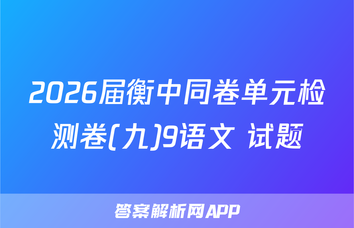 2026届衡中同卷单元检测卷(九)9语文 试题