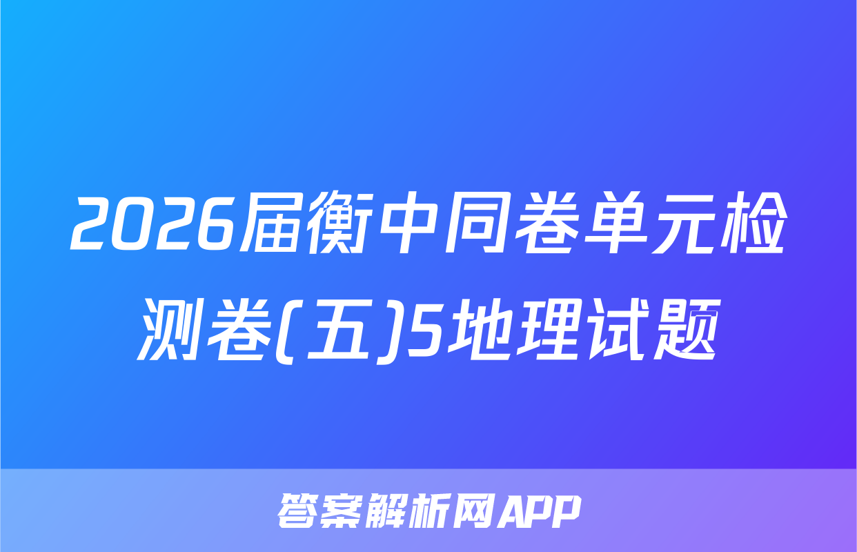 2026届衡中同卷单元检测卷(五)5地理试题