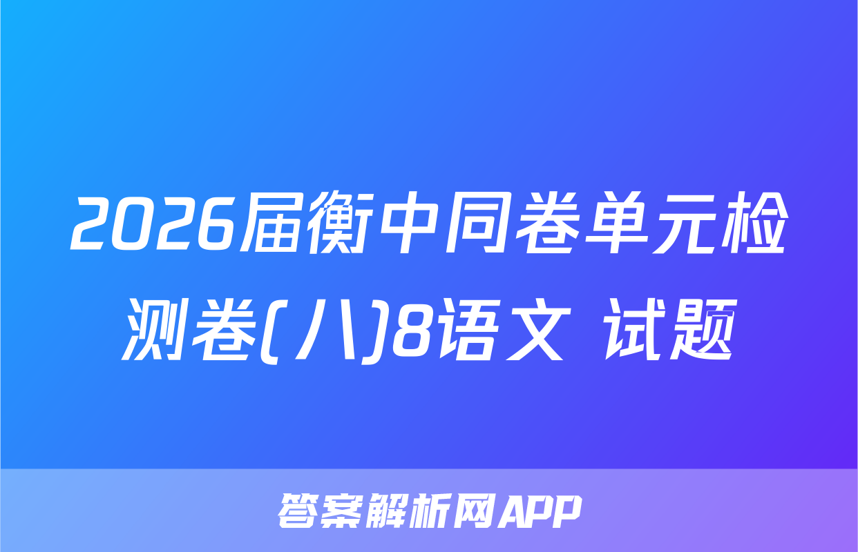 2026届衡中同卷单元检测卷(八)8语文 试题