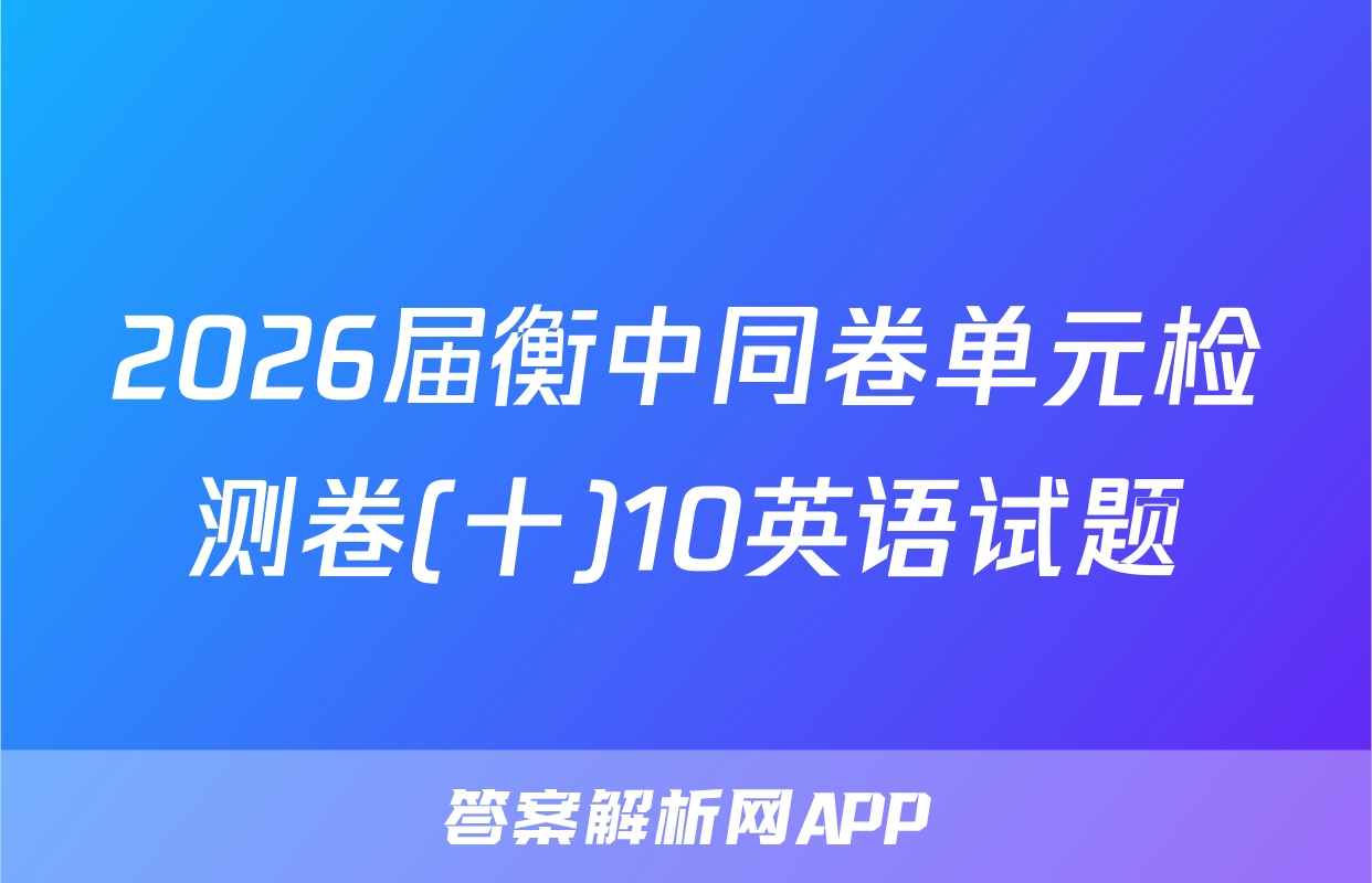 2026届衡中同卷单元检测卷(十)10英语试题