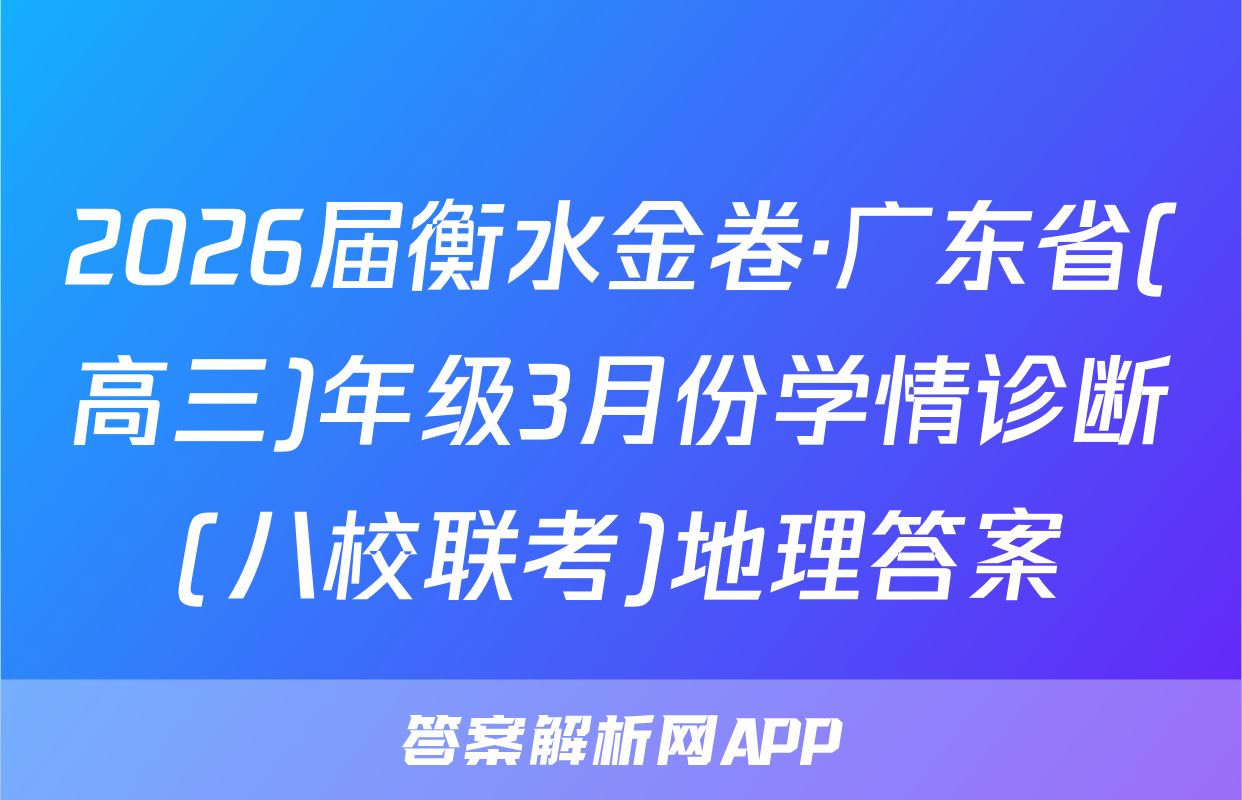 2026届衡水金卷·广东省(高三)年级3月份学情诊断(八校联考)地理答案