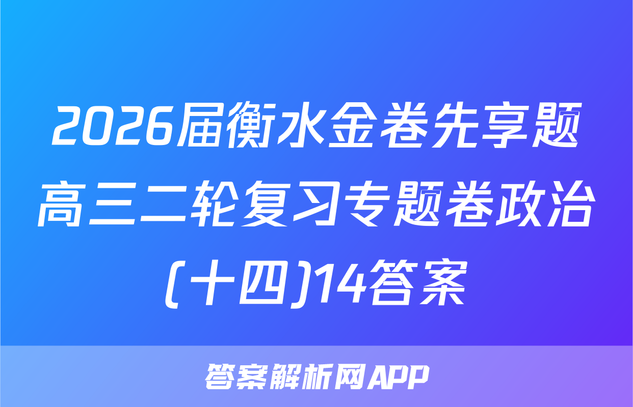2026届衡水金卷先享题高三二轮复习专题卷政治(十四)14答案