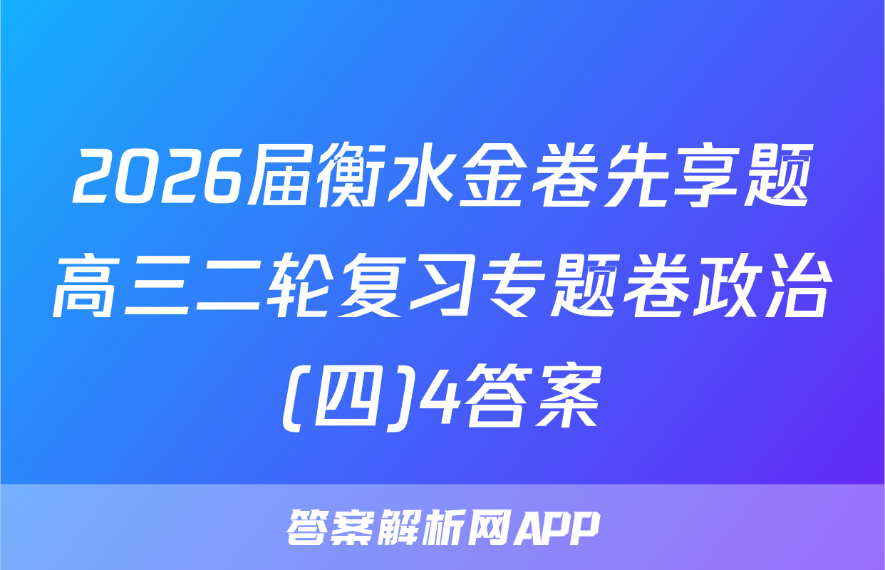 2026届衡水金卷先享题高三二轮复习专题卷政治(四)4答案