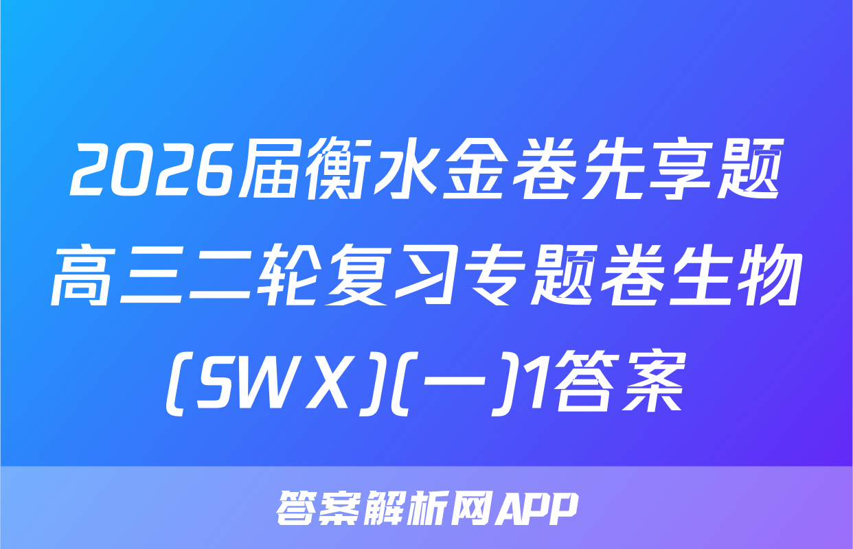 2026届衡水金卷先享题高三二轮复习专题卷生物(SWX)(一)1答案