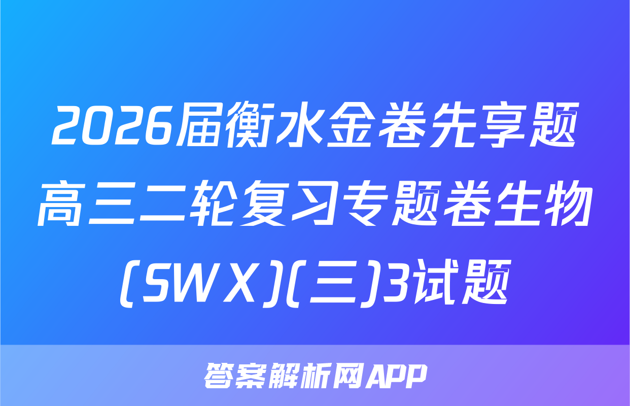 2026届衡水金卷先享题高三二轮复习专题卷生物(SWX)(三)3试题