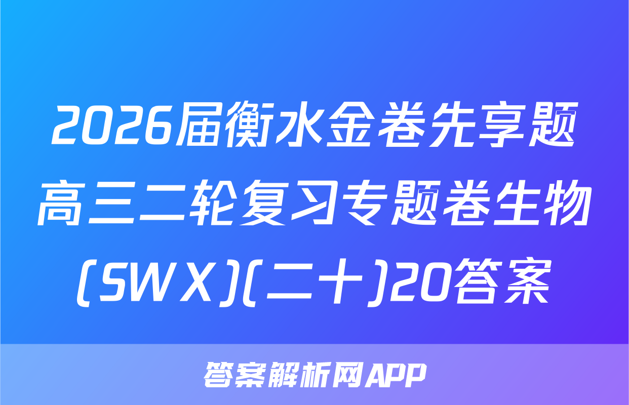 2026届衡水金卷先享题高三二轮复习专题卷生物(SWX)(二十)20答案