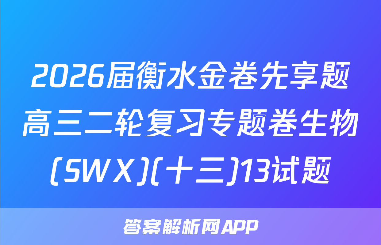 2026届衡水金卷先享题高三二轮复习专题卷生物(SWX)(十三)13试题