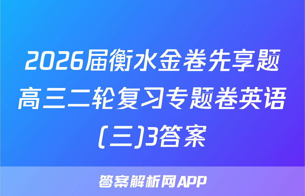 2026届衡水金卷先享题高三二轮复习专题卷英语(三)3答案