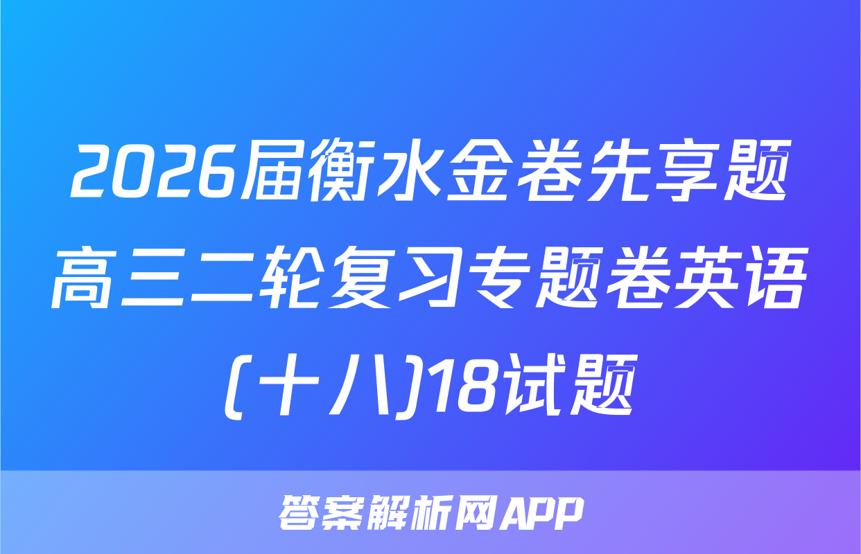 2026届衡水金卷先享题高三二轮复习专题卷英语(十八)18试题