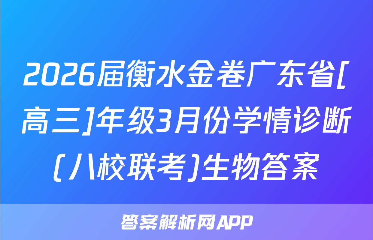 2026届衡水金卷广东省[高三]年级3月份学情诊断(八校联考)生物答案