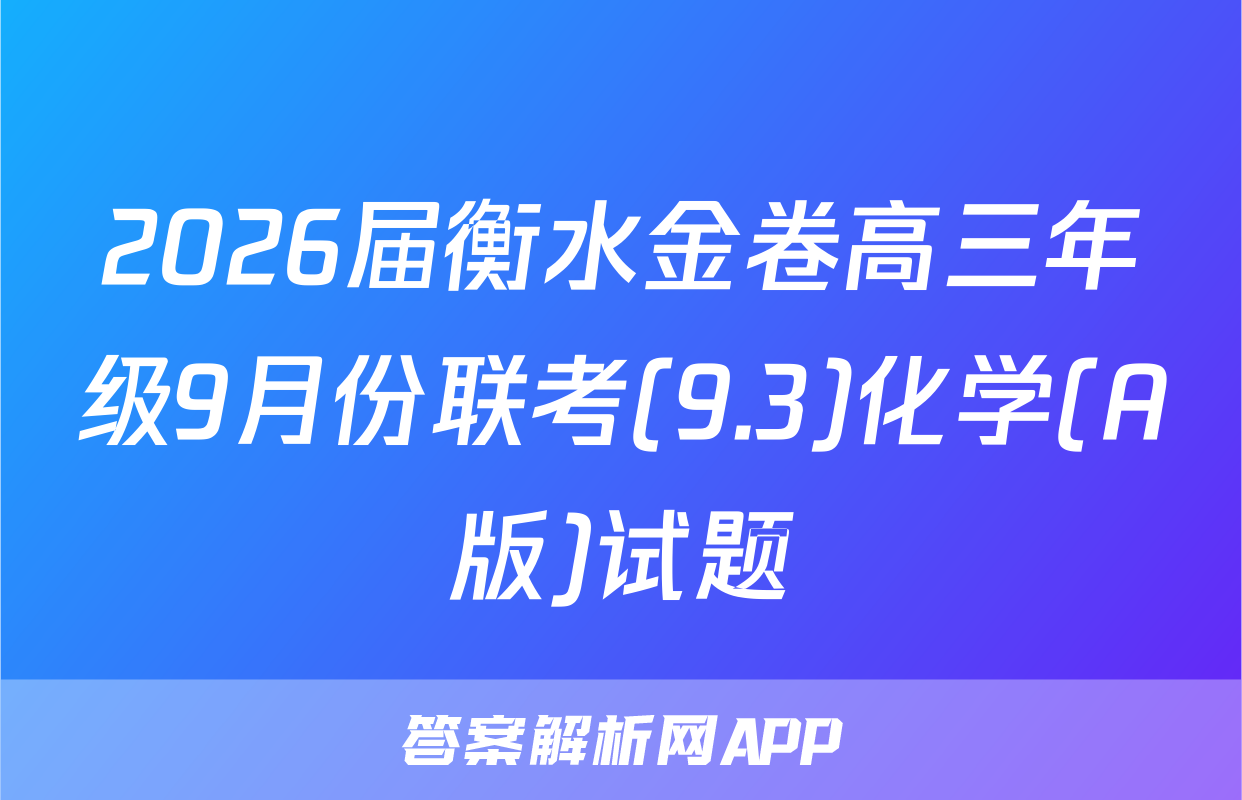 2026届衡水金卷高三年级9月份联考(9.3)化学(A版)试题