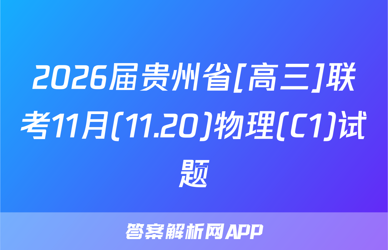 2026届贵州省[高三]联考11月(11.20)物理(C1)试题