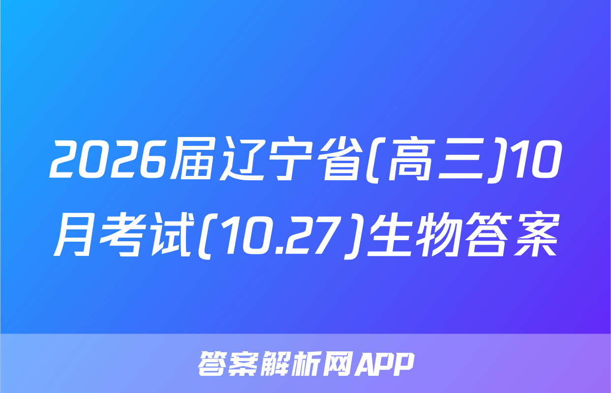 2026届辽宁省(高三)10月考试(10.27)生物答案