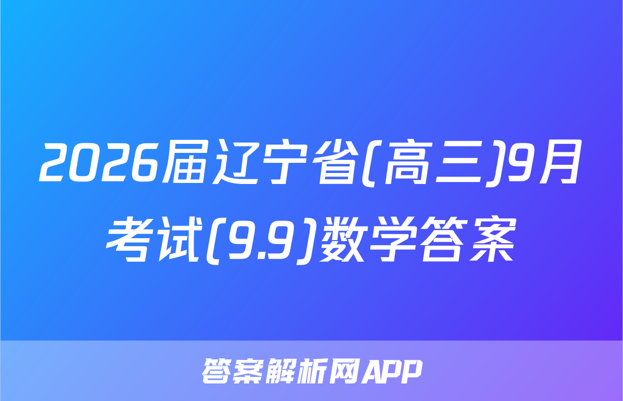 2026届辽宁省(高三)9月考试(9.9)数学答案