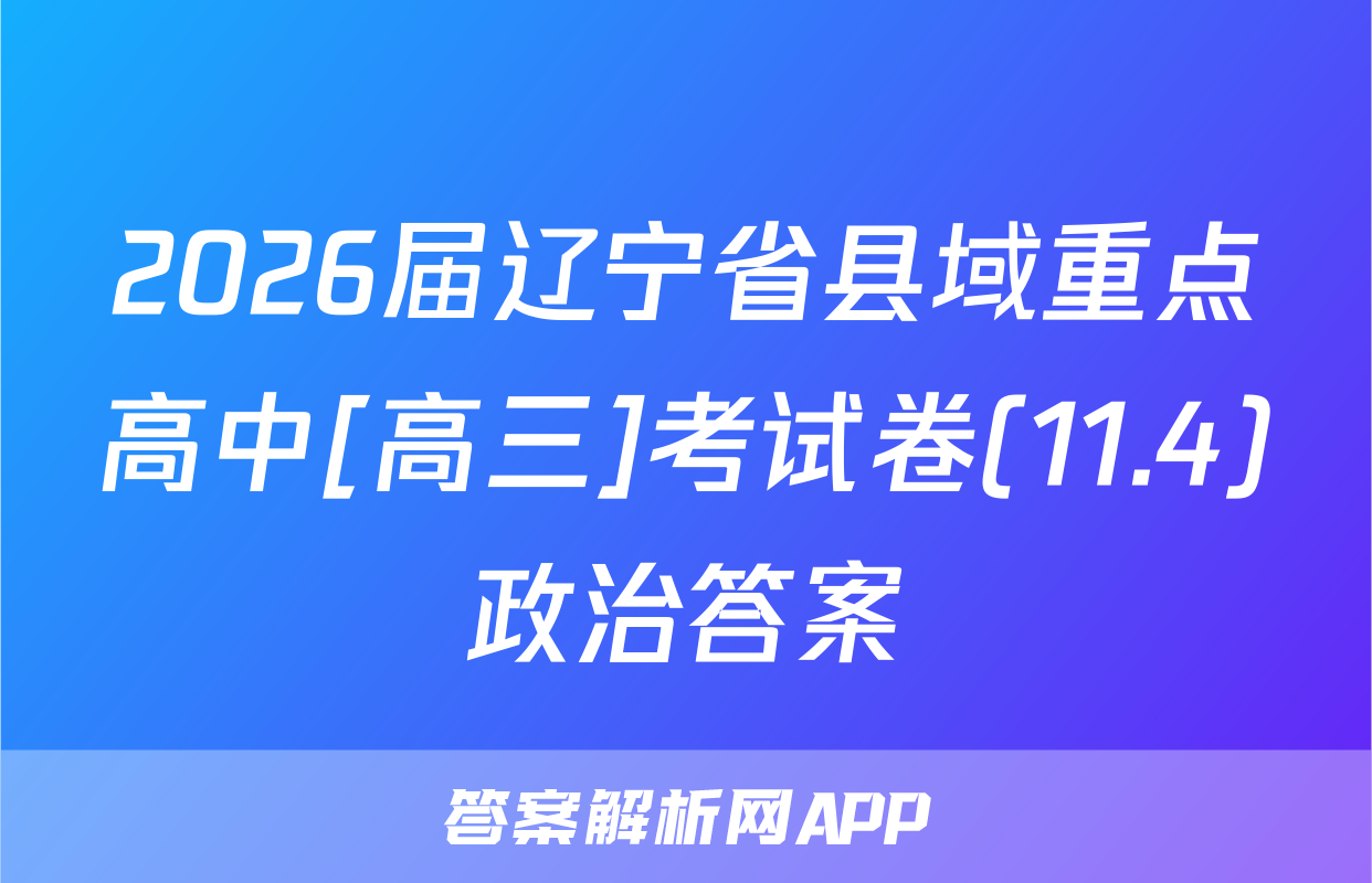 2026届辽宁省县域重点高中[高三]考试卷(11.4)政治答案