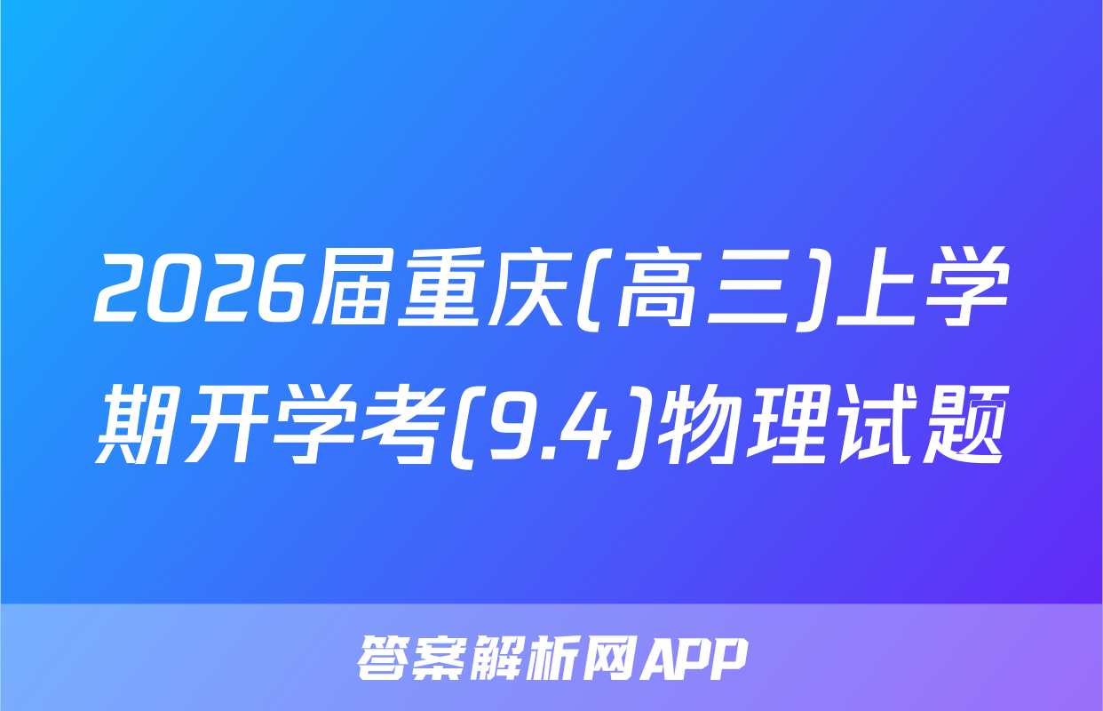 2026届重庆(高三)上学期开学考(9.4)物理试题