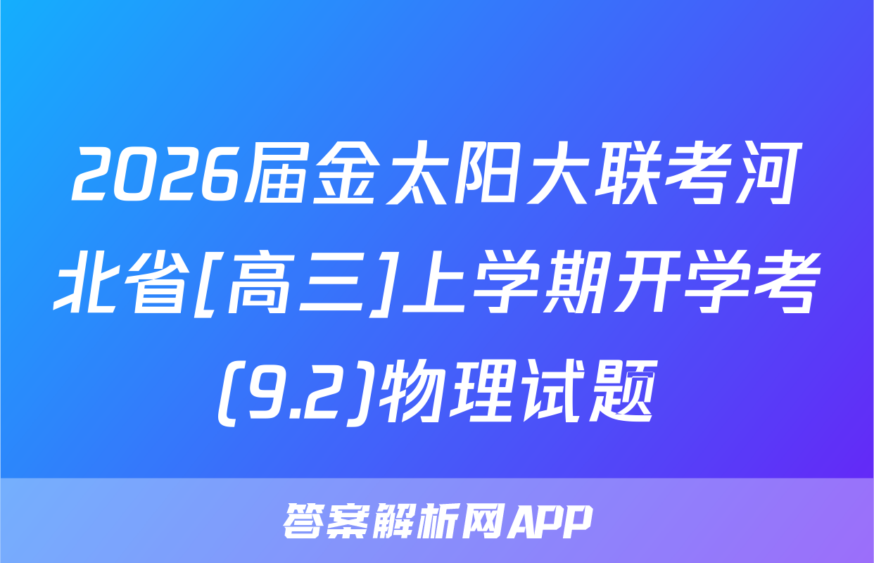2026届金太阳大联考河北省[高三]上学期开学考(9.2)物理试题