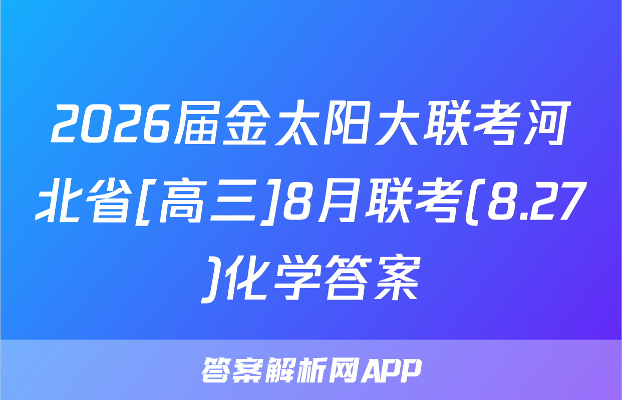 2026届金太阳大联考河北省[高三]8月联考(8.27)化学答案