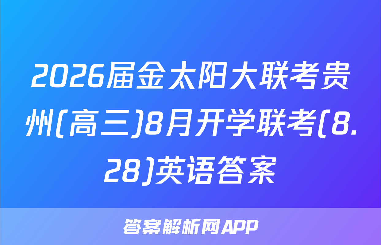 2026届金太阳大联考贵州(高三)8月开学联考(8.28)英语答案