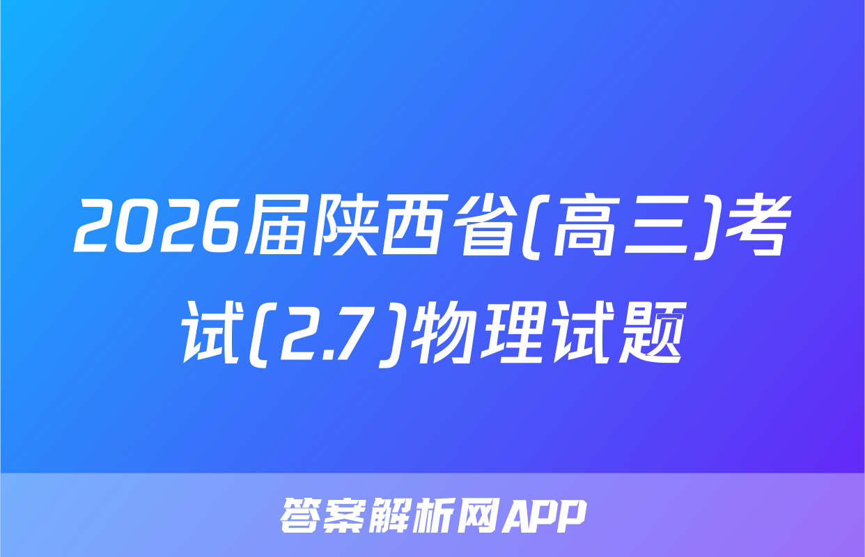 2026届陕西省(高三)考试(2.7)物理试题