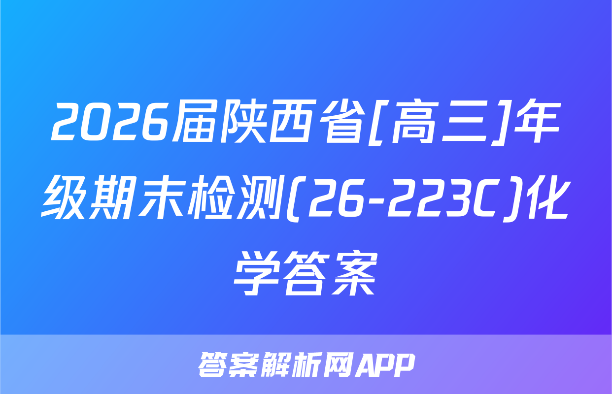 2026届陕西省[高三]年级期末检测(26-223C)化学答案