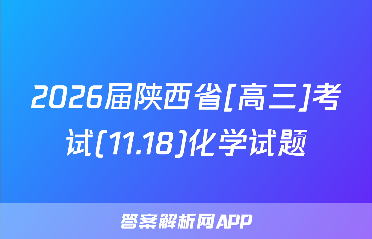 2026届陕西省[高三]考试(11.18)化学试题