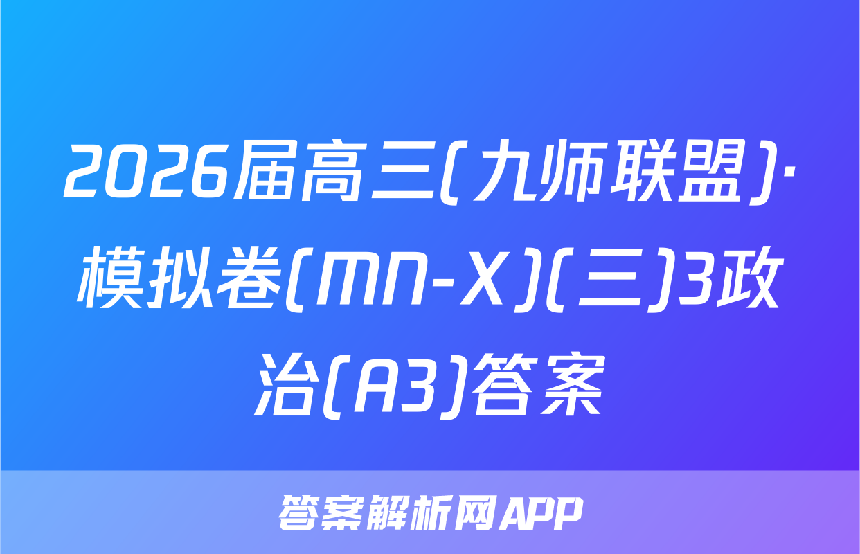 2026届高三(九师联盟)·模拟卷(MN-X)(三)3政治(A3)答案