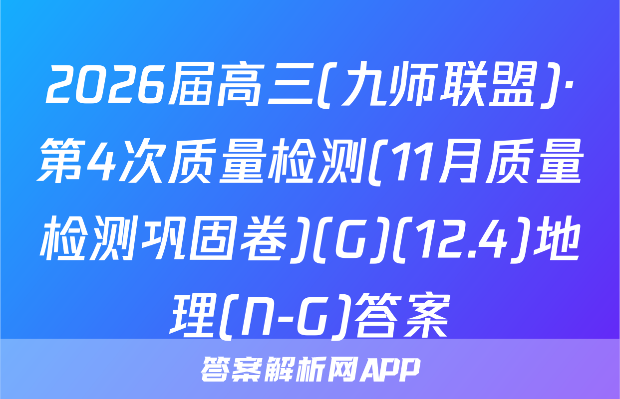 2026届高三(九师联盟)·第4次质量检测(11月质量检测巩固卷)(G)(12.4)地理(N-G)答案