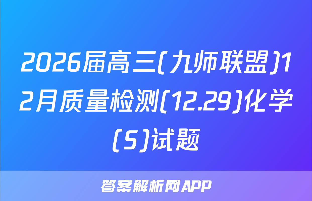 2026届高三(九师联盟)12月质量检测(12.29)化学(S)试题