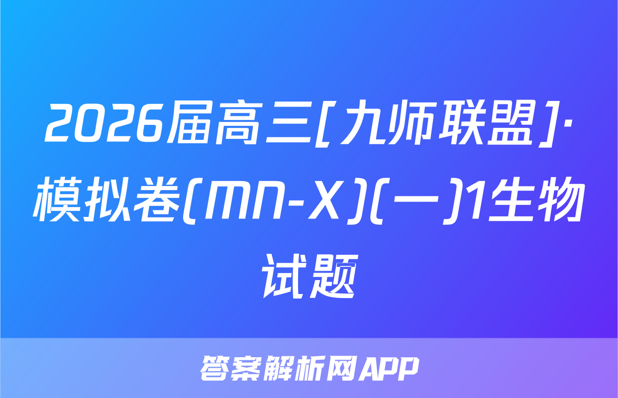 2026届高三[九师联盟]·模拟卷(MN-X)(一)1生物试题
