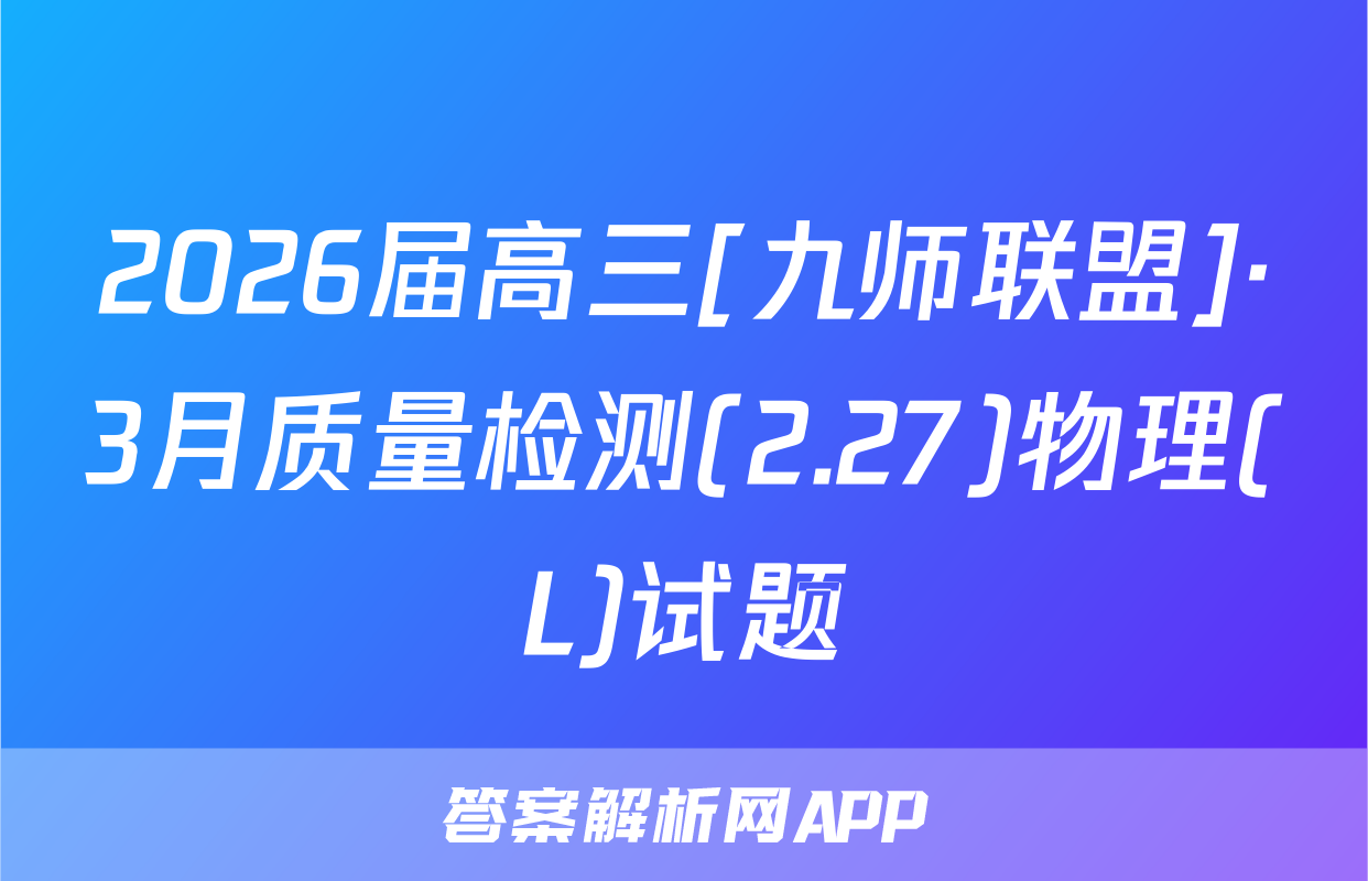 2026届高三[九师联盟]·3月质量检测(2.27)物理(L)试题