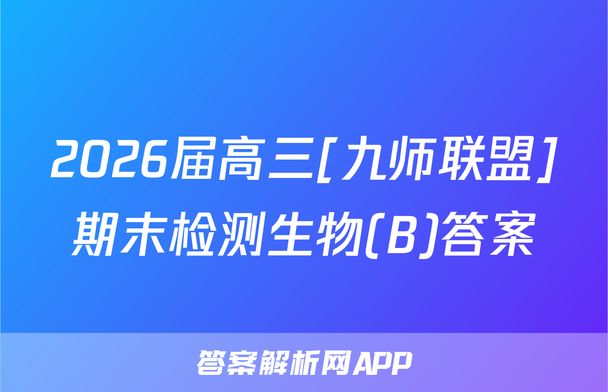 2026届高三[九师联盟]期末检测生物(B)答案