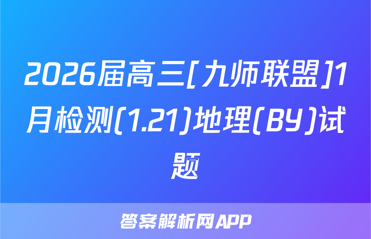 2026届高三[九师联盟]1月检测(1.21)地理(BY)试题