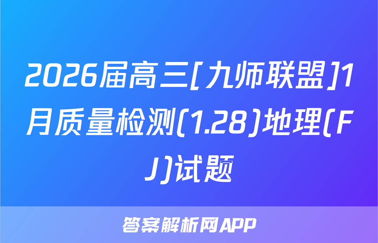 2026届高三[九师联盟]1月质量检测(1.28)地理(FJ)试题