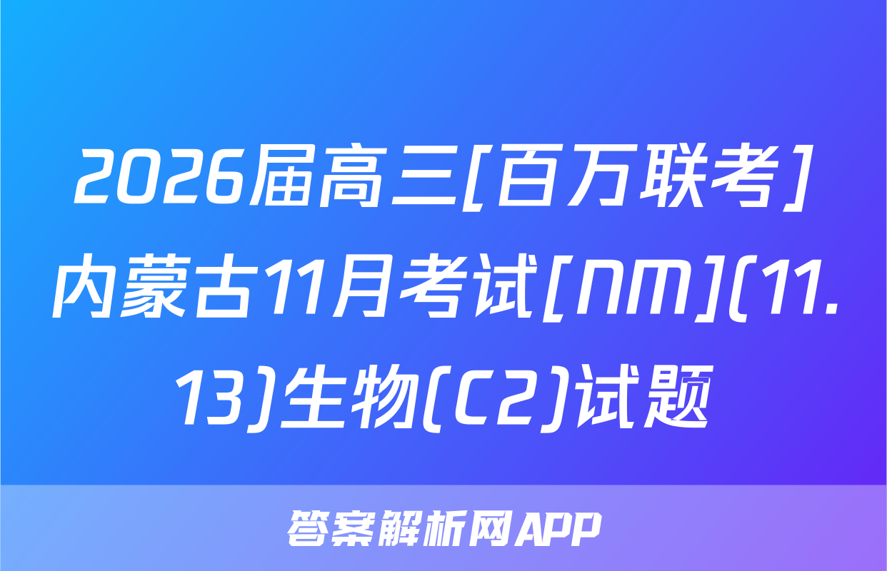 2026届高三[百万联考]内蒙古11月考试[NM](11.13)生物(C2)试题