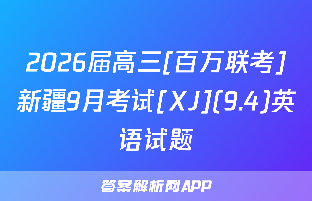 2026届高三[百万联考]新疆9月考试[XJ](9.4)英语试题