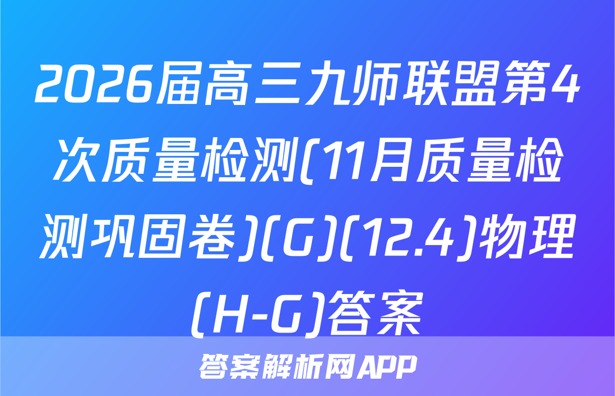 2026届高三九师联盟第4次质量检测(11月质量检测巩固卷)(G)(12.4)物理(H-G)答案