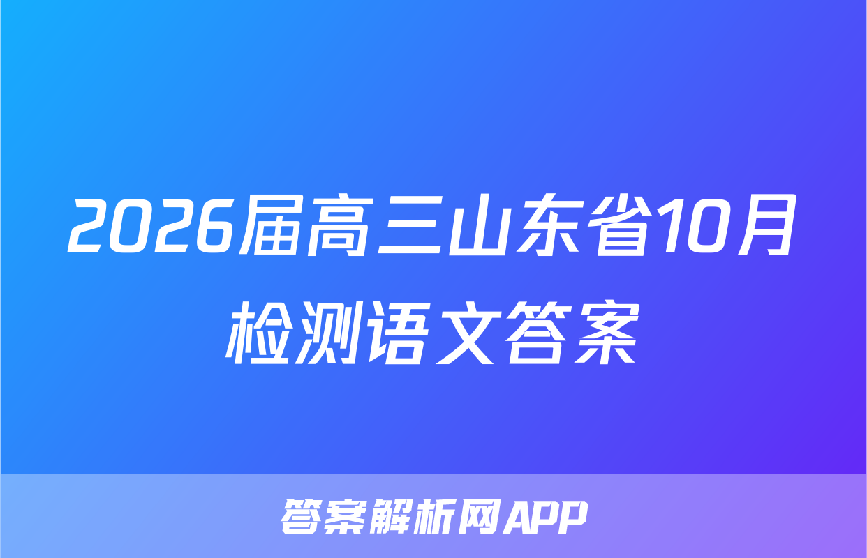 2026届高三山东省10月检测语文答案