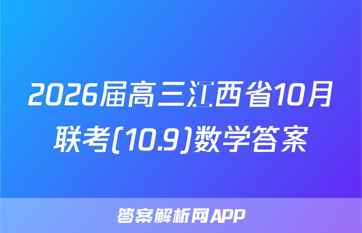 2026届高三江西省10月联考(10.9)数学答案