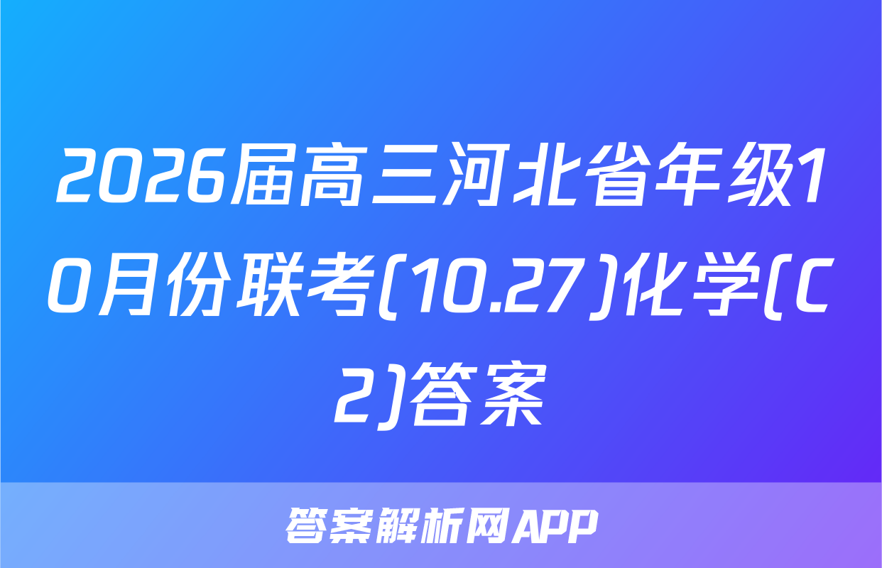 2026届高三河北省年级10月份联考(10.27)化学(C2)答案