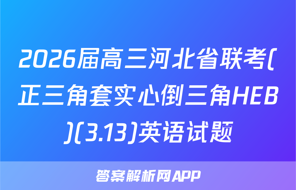 2026届高三河北省联考(正三角套实心倒三角HEB)(3.13)英语试题