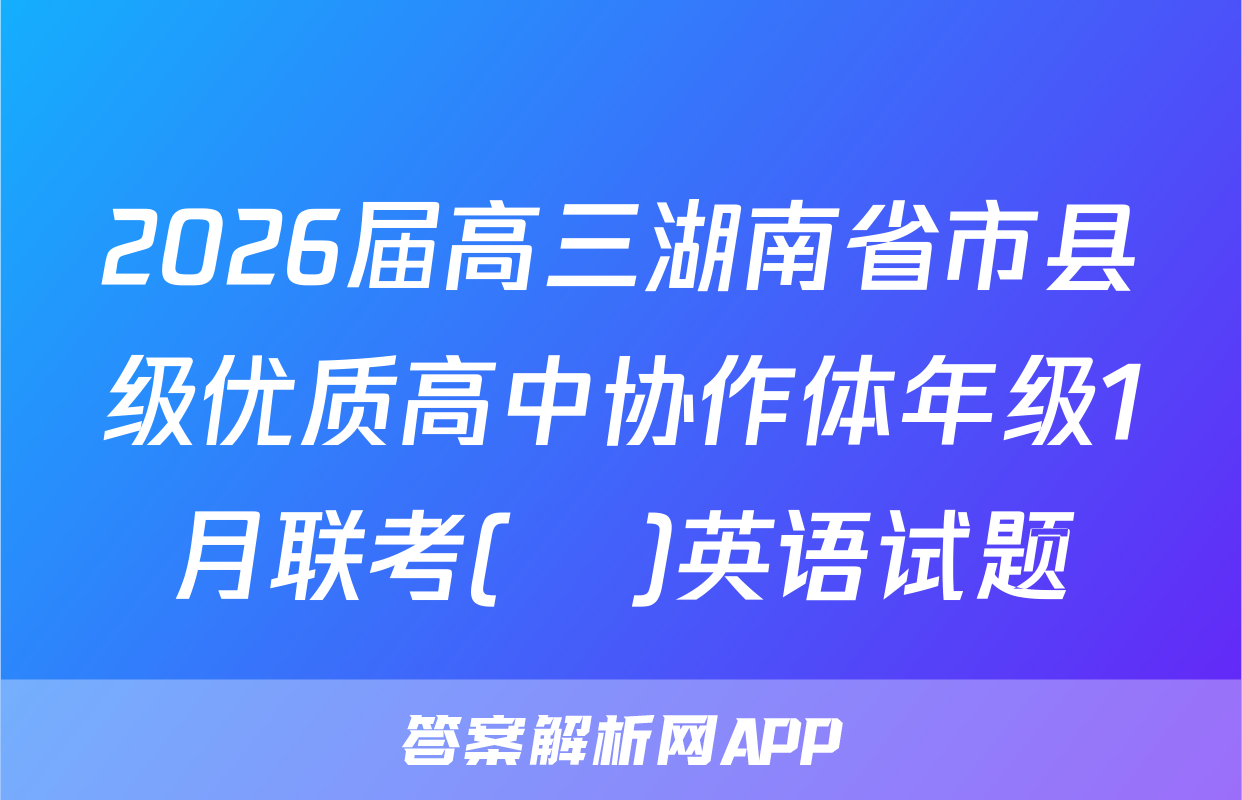 2026届高三湖南省市县级优质高中协作体年级1月联考(ο)英语试题