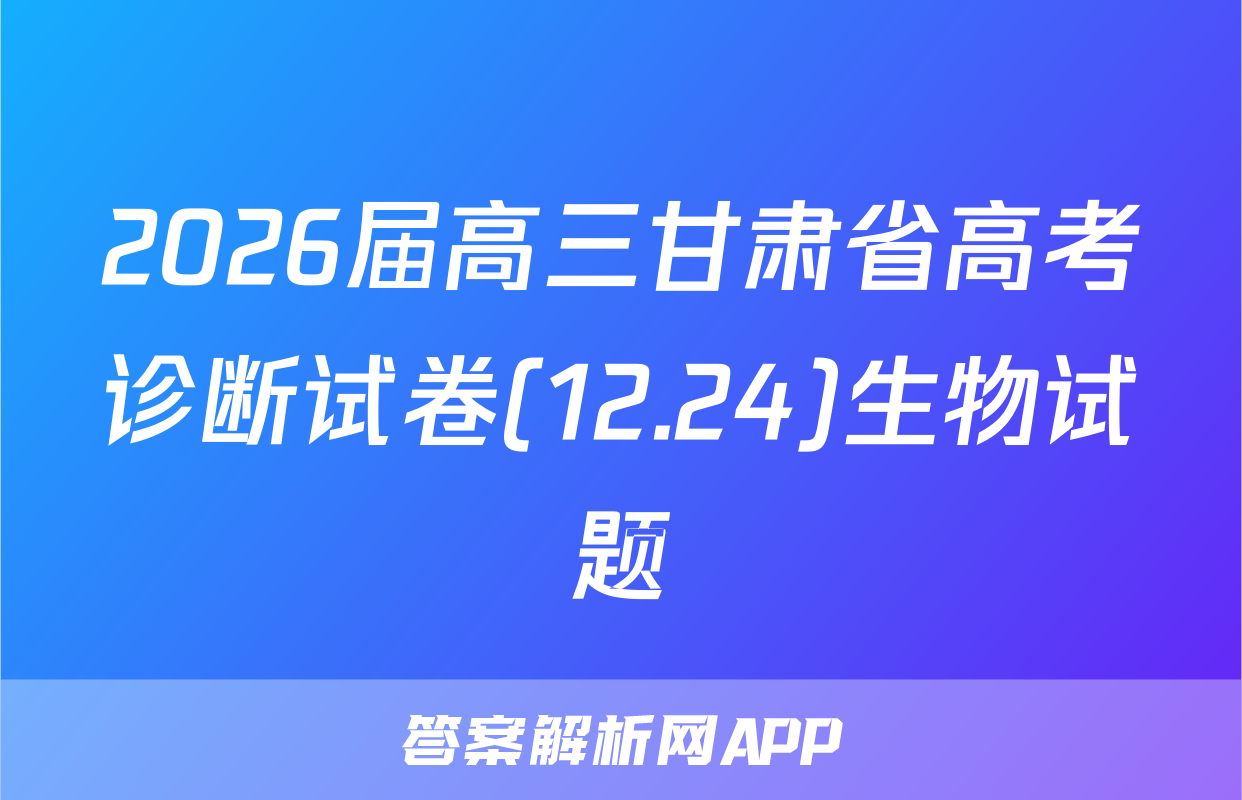 2026届高三甘肃省高考诊断试卷(12.24)生物试题