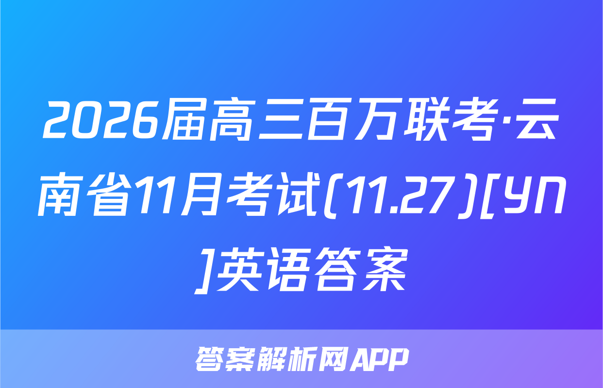2026届高三百万联考·云南省11月考试(11.27)[YN]英语答案
