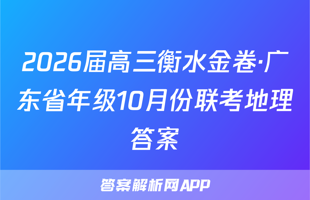2026届高三衡水金卷·广东省年级10月份联考地理答案
