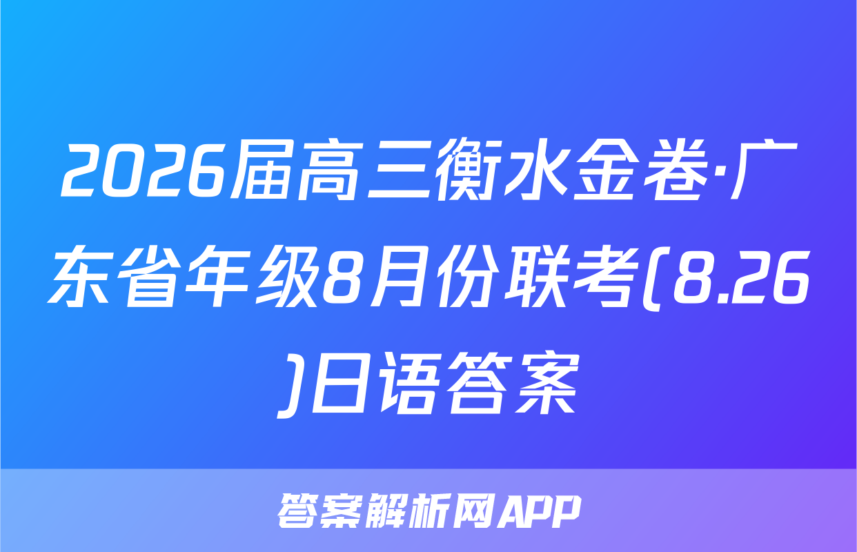 2026届高三衡水金卷·广东省年级8月份联考(8.26)日语答案