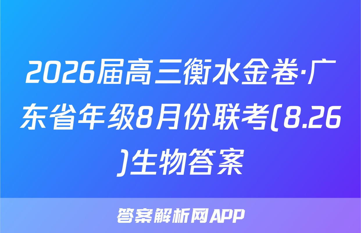 2026届高三衡水金卷·广东省年级8月份联考(8.26)生物答案