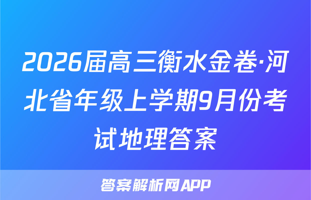 2026届高三衡水金卷·河北省年级上学期9月份考试地理答案