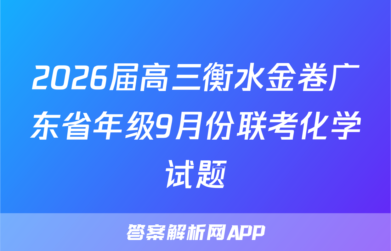 2026届高三衡水金卷广东省年级9月份联考化学试题